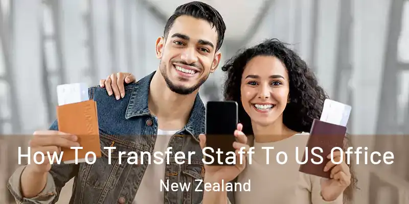  How To Transfer Staff To US Office New Zealand